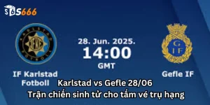 Karlstad vs Gefle 28/06: Trận chiến sinh tử cho tấm vé trụ hạng